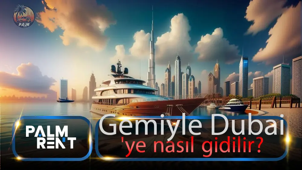 Gemiyle Dubai’ye nasıl gidilir?