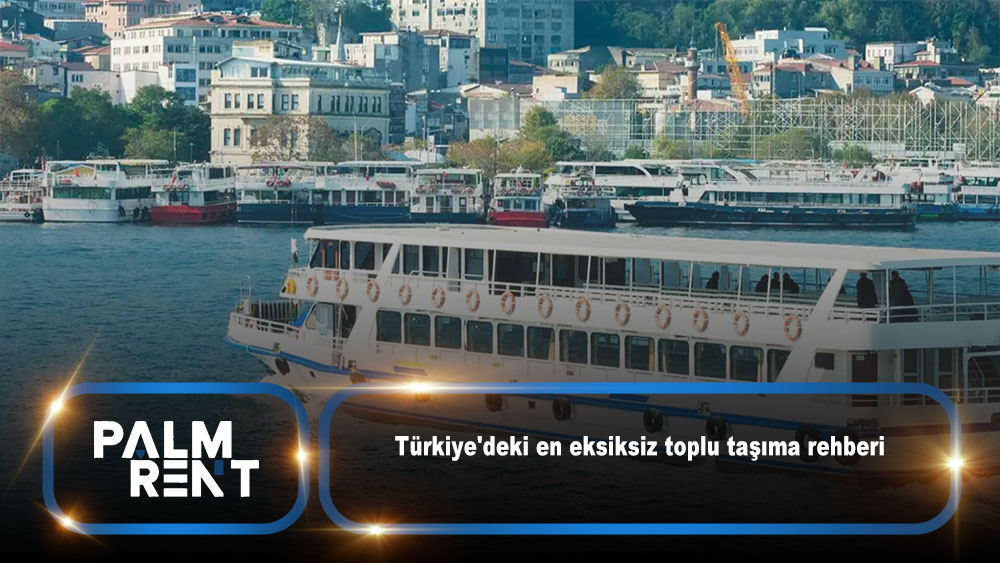 Türkiye’deki en eksiksiz toplu taşıma rehberi