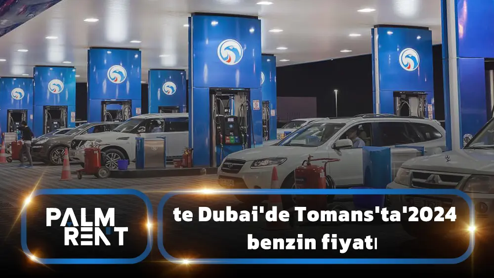 2024’te Dubai’de Tomans’ta benzin fiyatı