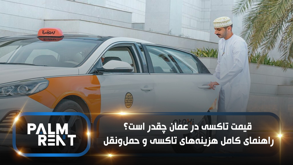 قیمت تاکسی در عمان چقدر است؟ راهنمای کامل هزینه‌های تاکسی و حمل‌ونقل