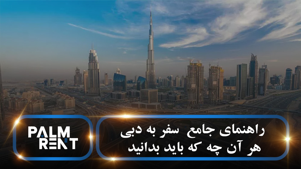 راهنمای جامع  سفر به دبی و هر آن چه که باید بدانید
