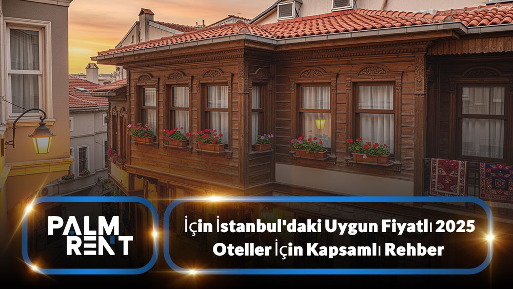 2025 İçin İstanbul’daki Uygun Fiyatlı Oteller İçin Kapsamlı Rehber