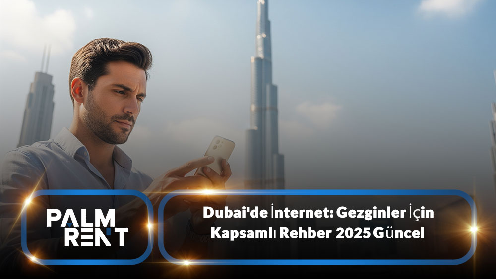 Dubai’de İnternet: Gezginler İçin Kapsamlı Rehber (2025 Güncel)